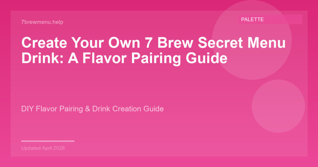 Create Your Own 7 Brew Secret Menu Drink: A Flavor Pairing Guide