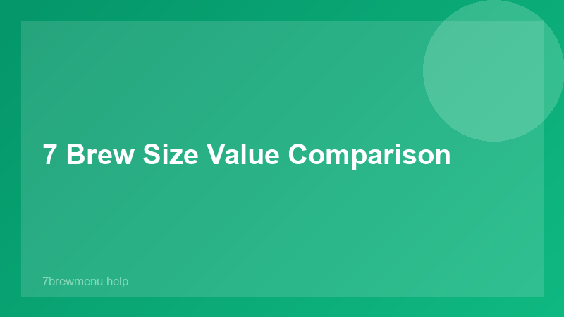 7 Brew Size Value Comparison - 7 Brew