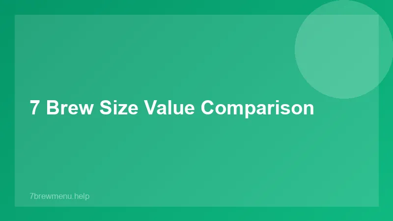 7 Brew Size Value Comparison - 7 Brew