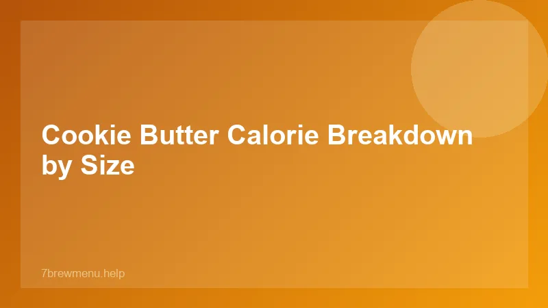Cookie Butter Calorie Breakdown by Size - 7 Brew