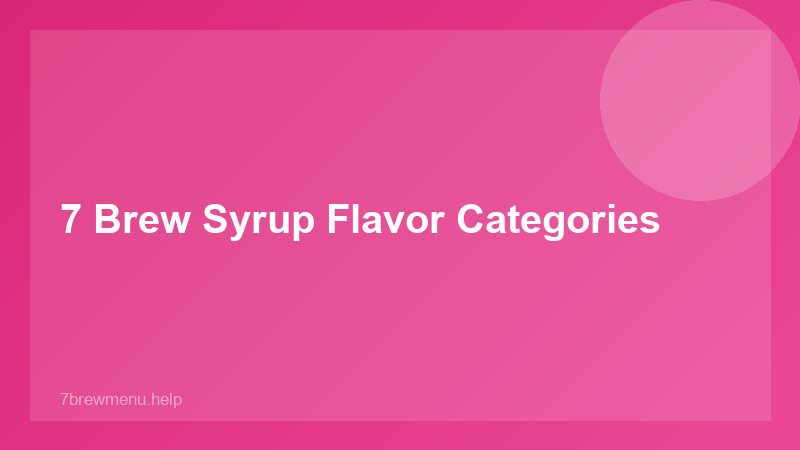 7 Brew Syrup Flavor Categories - 7 Brew