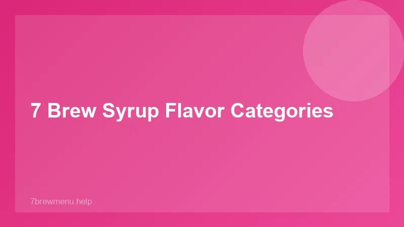 7 Brew Syrup Flavor Categories - 7 Brew