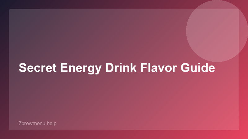 Secret Energy Drink Flavor Guide - 7 Brew