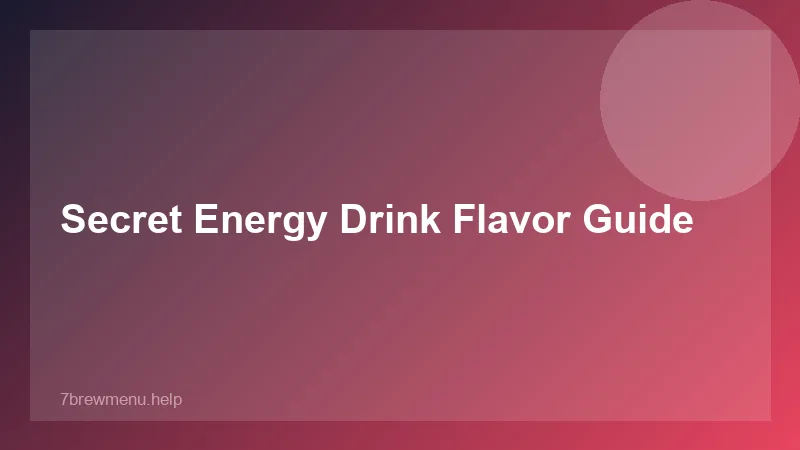 Secret Energy Drink Flavor Guide - 7 Brew