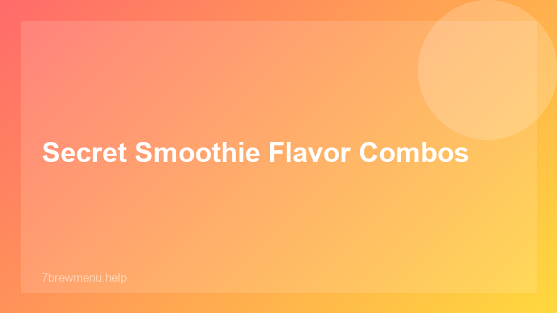 Secret Smoothie Flavor Combos - 7 Brew