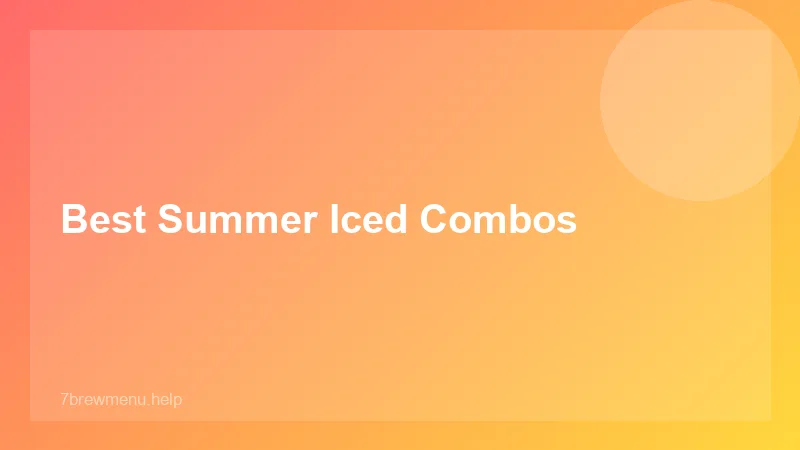 Best Summer Iced Combos - 7 Brew