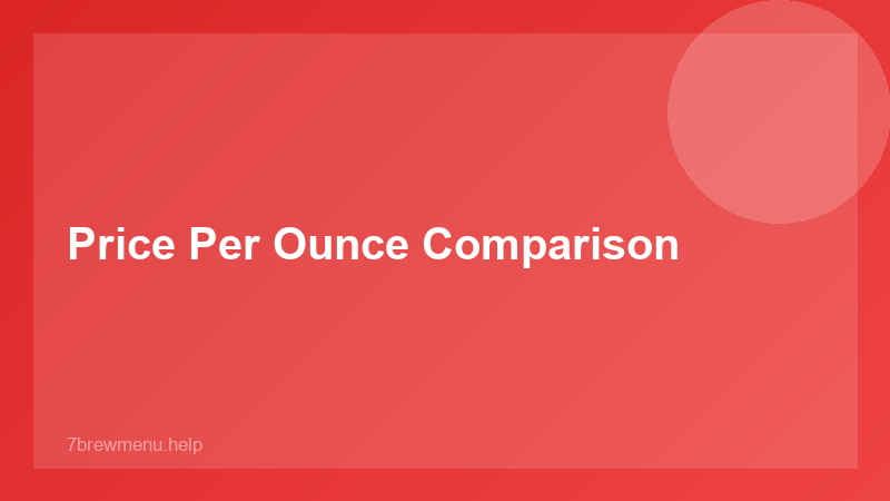 Price Per Ounce Comparison - 7 Brew