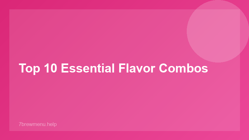 Top 10 Essential Flavor Combos - 7 Brew