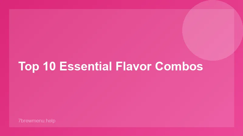 Top 10 Essential Flavor Combos - 7 Brew