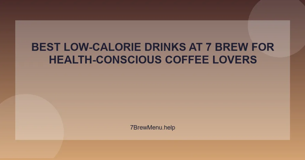 Best Low-Calorie Drinks at 7 Brew for Health-Conscious Coffee Lovers