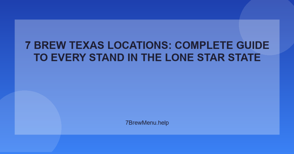 7 Brew Texas Locations: Complete Guide to Every Stand in the Lone Star State