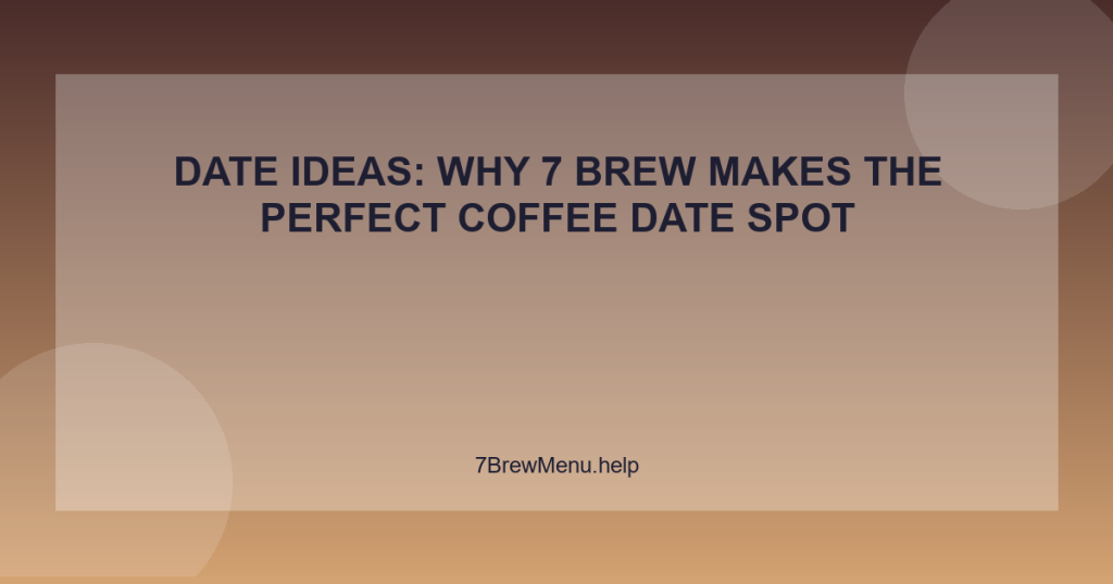 Date Ideas: Why 7 Brew Makes the Perfect Coffee Date Spot