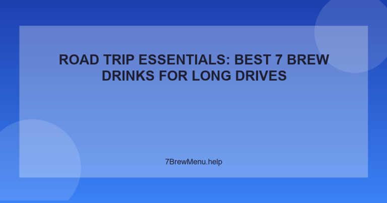 Road Trip Essentials: Best 7 Brew Drinks for Long Drives - 7 Brew Menu Guide