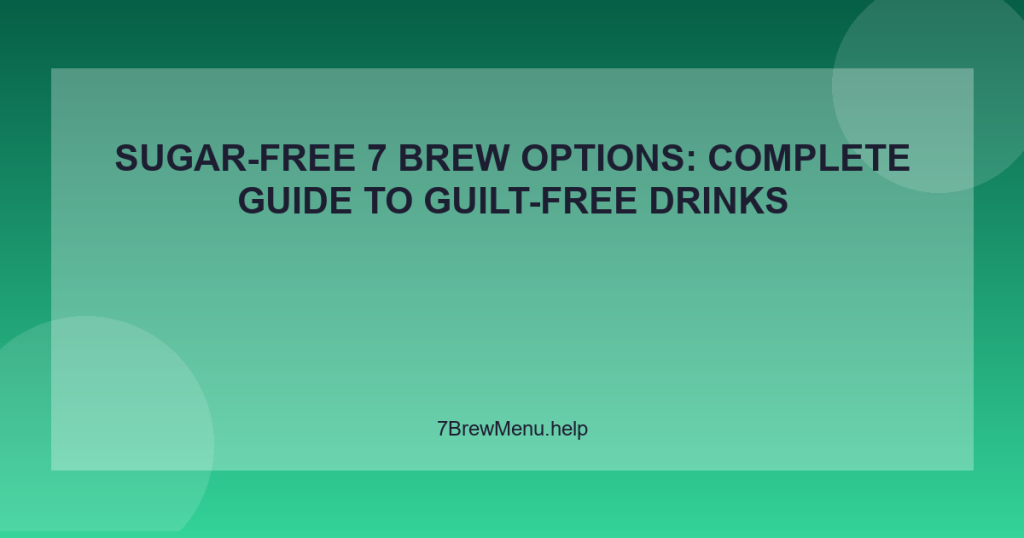 Sugar-Free 7 Brew Options: Complete Guide to Guilt-Free Drinks