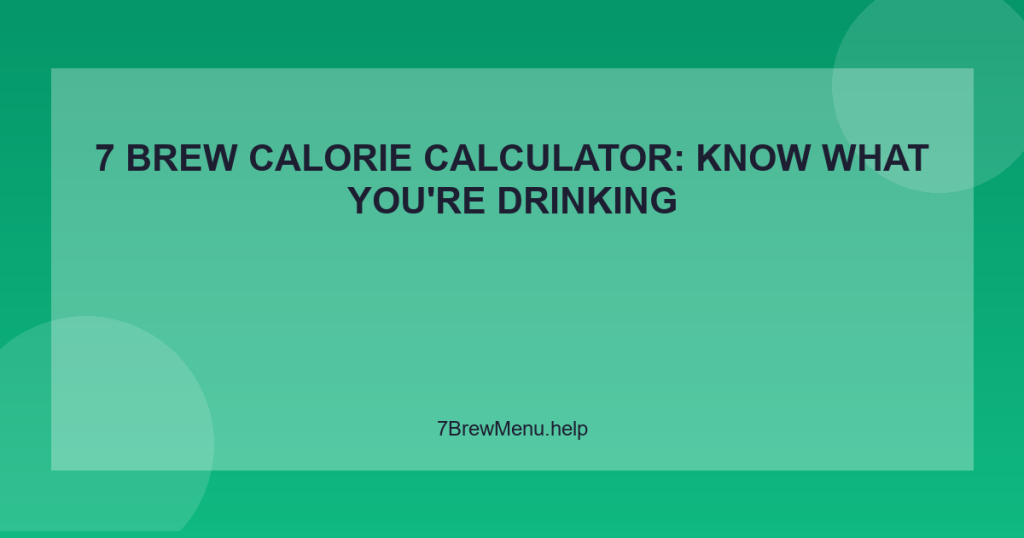 7 Brew Calorie Calculator: Know What You’re Drinking