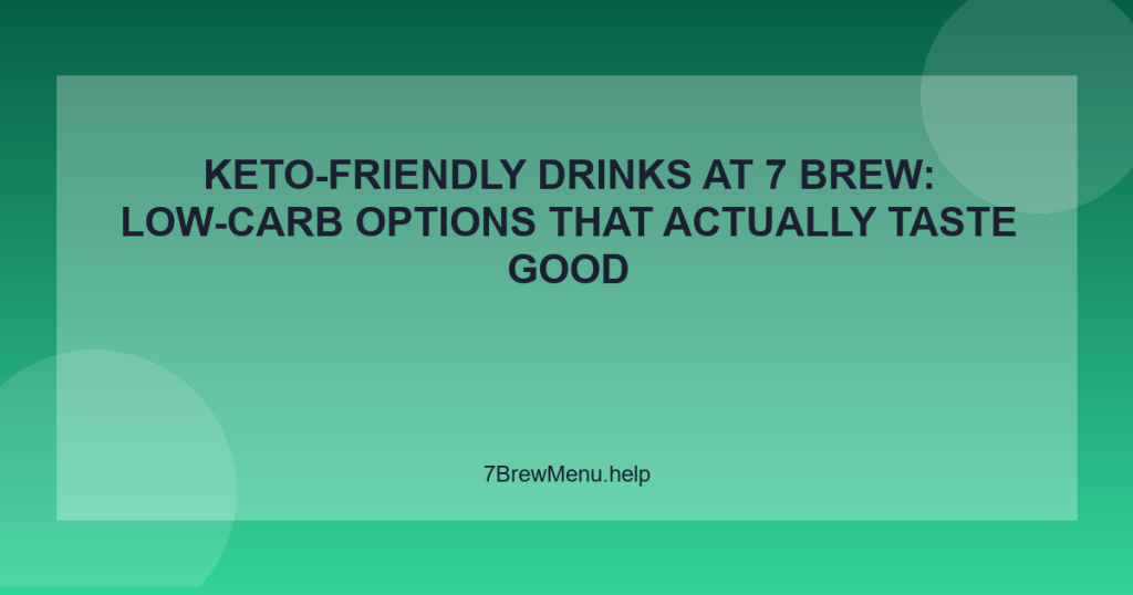 Keto-Friendly Drinks at 7 Brew: Low-Carb Options That Actually Taste Good