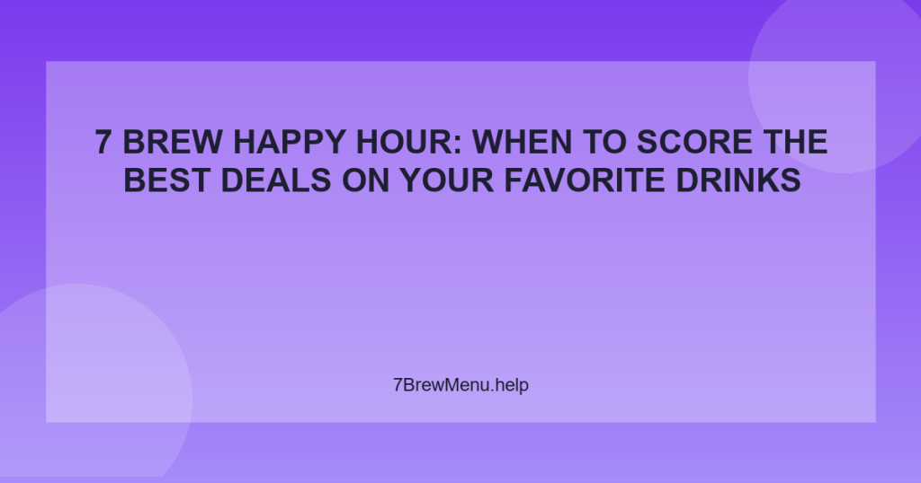 7 Brew Happy Hour: When to Score the Best Deals on Your Favorite Drinks