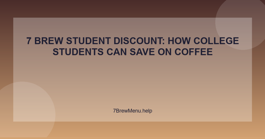 7 Brew Student Discount: How College Students Can Save on Coffee