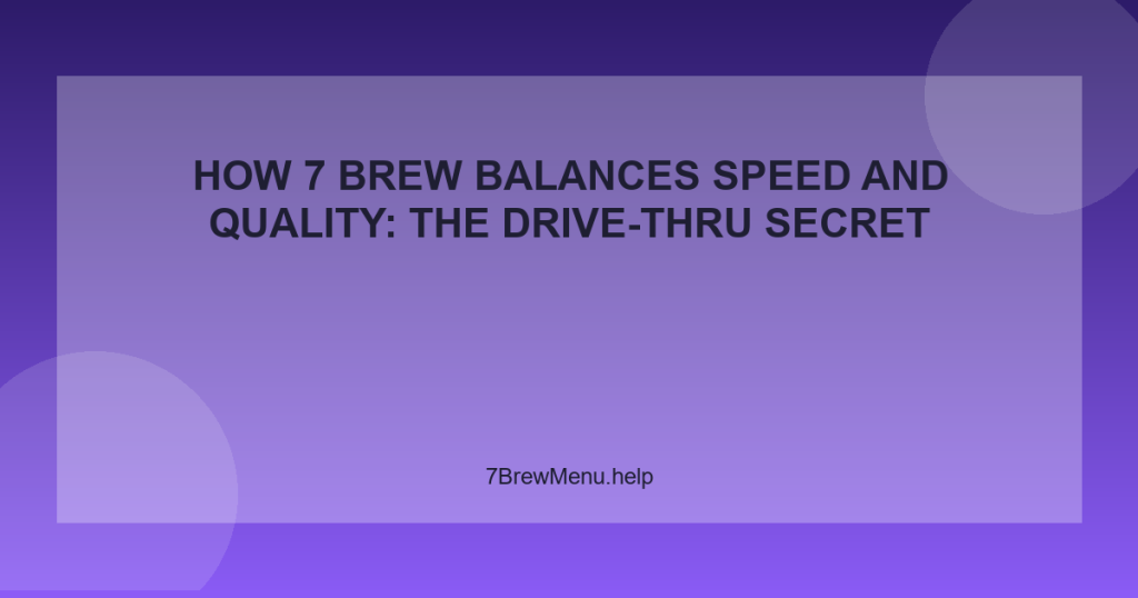 How 7 Brew Balances Speed and Quality: The Drive-Thru Secret