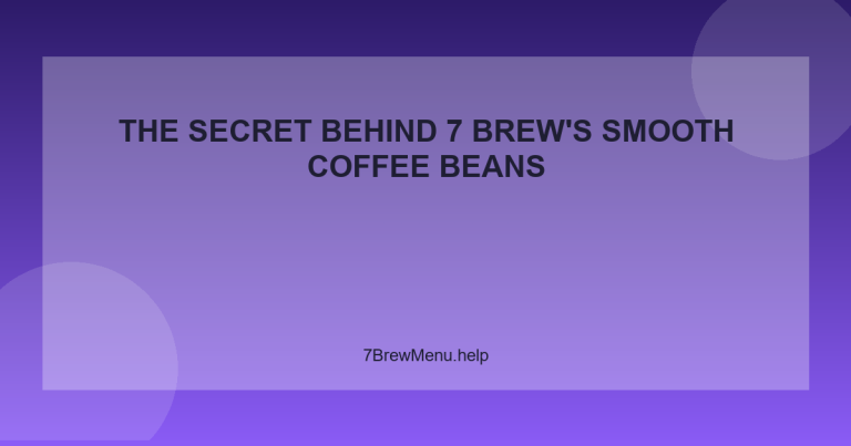 The Secret Behind 7 Brew's Smooth Coffee Beans - 7 Brew Menu Guide