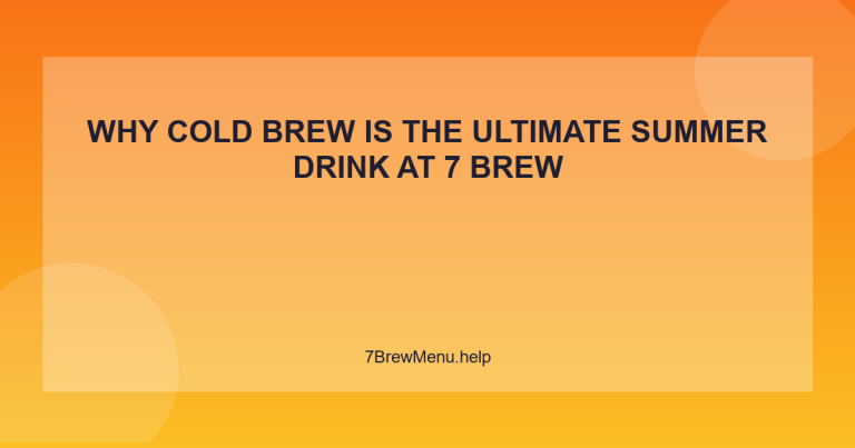 Why Cold Brew is the Ultimate Summer Drink at 7 Brew - 7 Brew Menu Guide