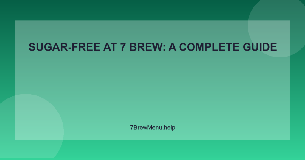Sugar-Free at 7 Brew: A Complete Guide