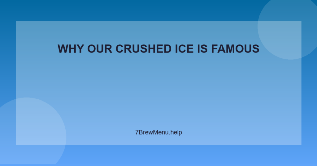 Why Our Crushed Ice is Famous