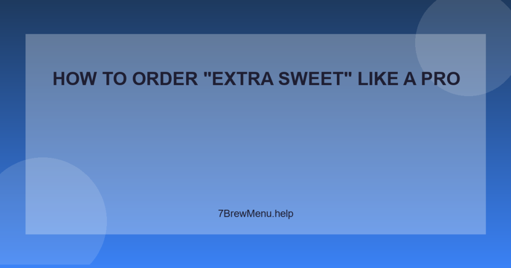 How to Order “Extra Sweet” Like a Pro