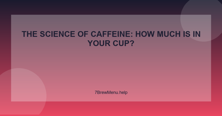 The Science of Caffeine: How Much is in Your Cup? - 7 Brew Menu Guide