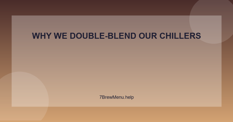 Why We Double-Blend Our Chillers - 7 Brew Menu Guide