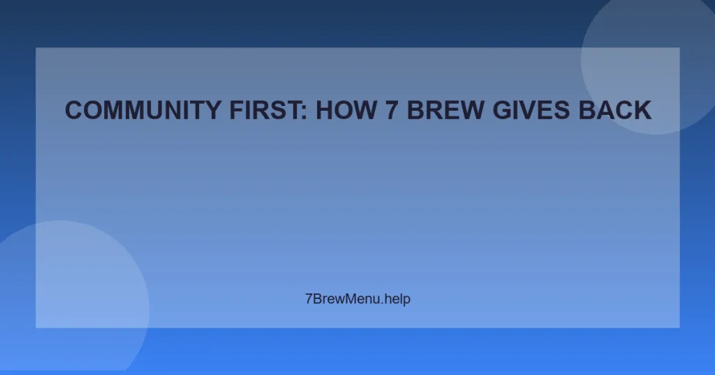 Community First: How 7 Brew Gives Back