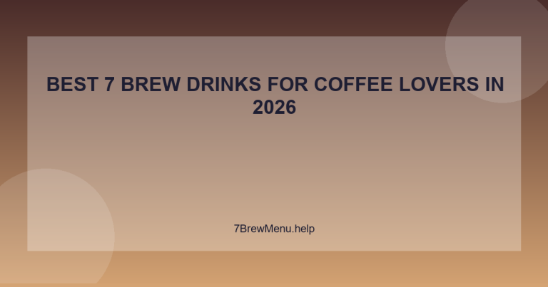 Best 7 Brew Drinks for Coffee Lovers in 2026 - 7 Brew Menu Guide