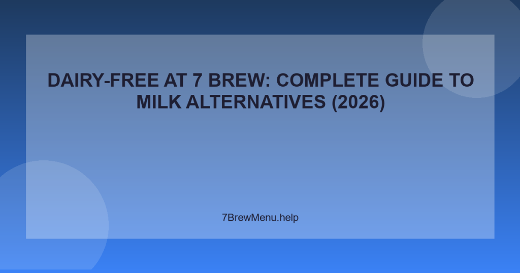 Dairy-Free at 7 Brew: Complete Guide to Milk Alternatives (2026)