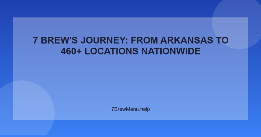 7 Brew’s Journey: From Arkansas to 739 Locations Nationwide