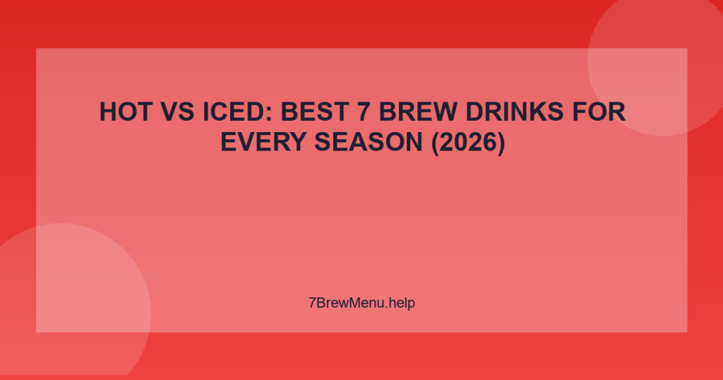 Hot vs Iced: Best 7 Brew Drinks for Every Season (2026)