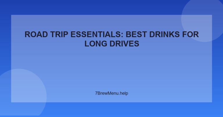 Road Trip Essentials: Best Drinks for Long Drives - 7 Brew Menu Guide