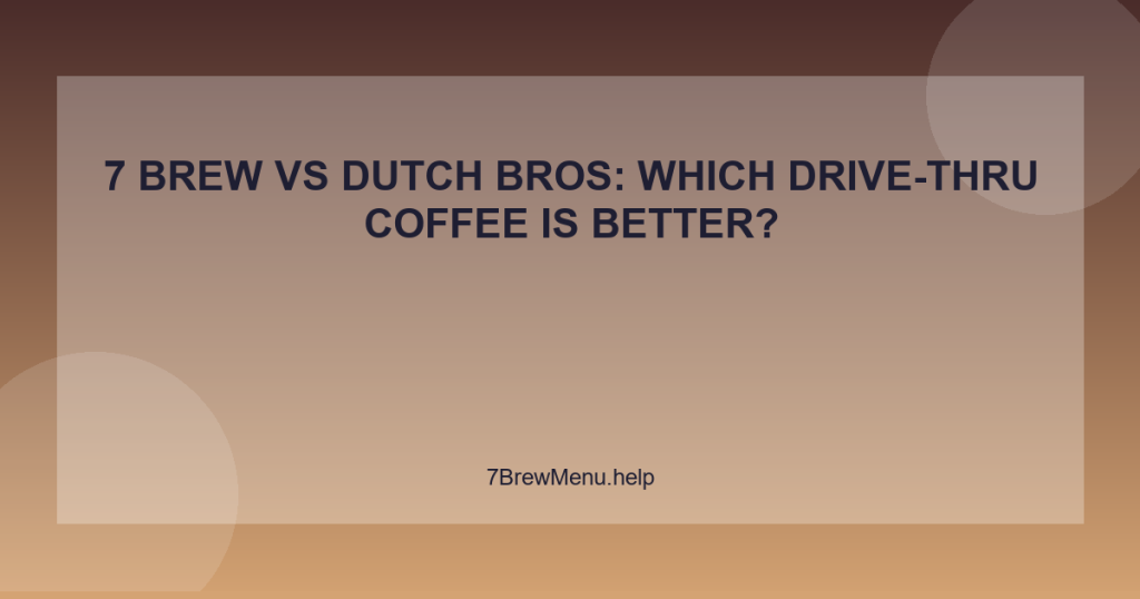 7 Brew vs Dutch Bros: Which Drive-Thru Coffee Is Better?