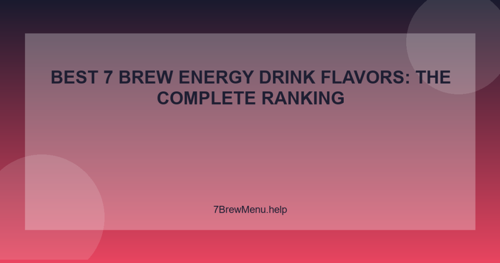 Best 7 Brew Energy Drink Flavors: The Complete Ranking