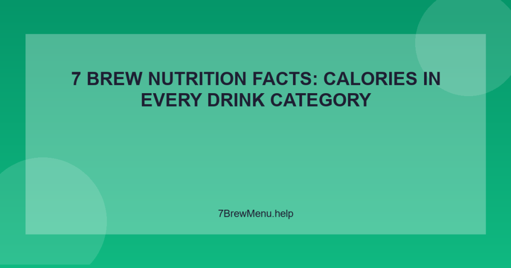 7 Brew Nutrition Facts: Calories in Every Drink Category