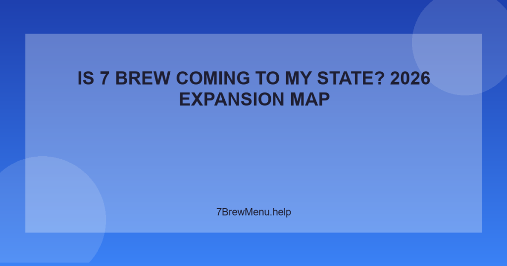 Is 7 Brew Coming to My State? 2026 Expansion Map