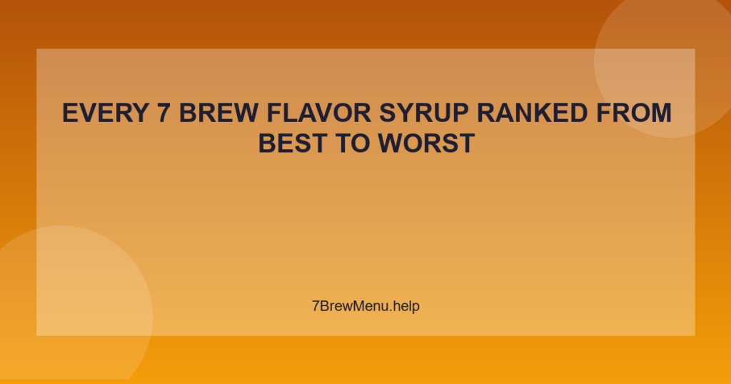 Every 7 Brew Flavor Syrup Ranked from Best to Worst