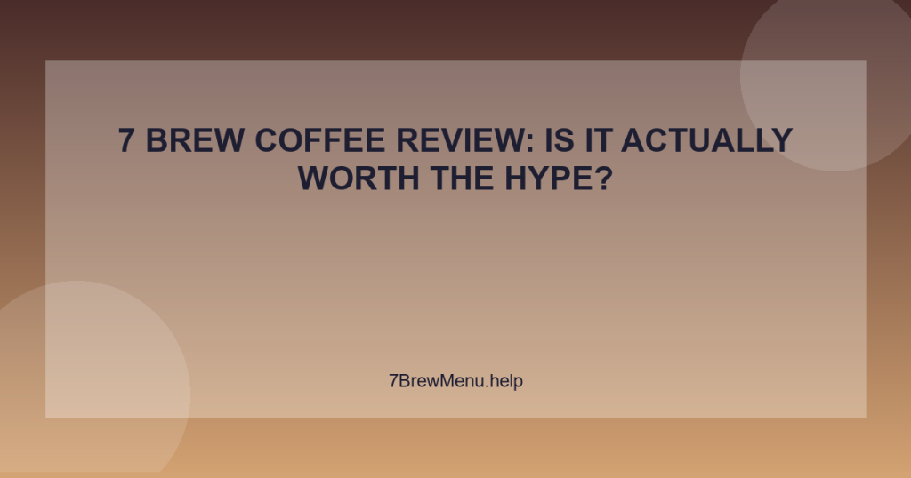 7 Brew Coffee Review: Is It Actually Worth the Hype?