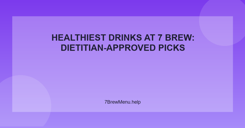 Healthiest Drinks at 7 Brew: Dietitian-Approved Picks
