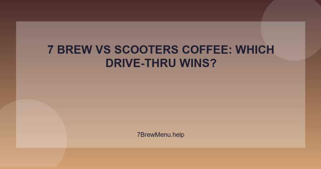7 Brew vs Scooters Coffee: Which Drive-Thru Wins?