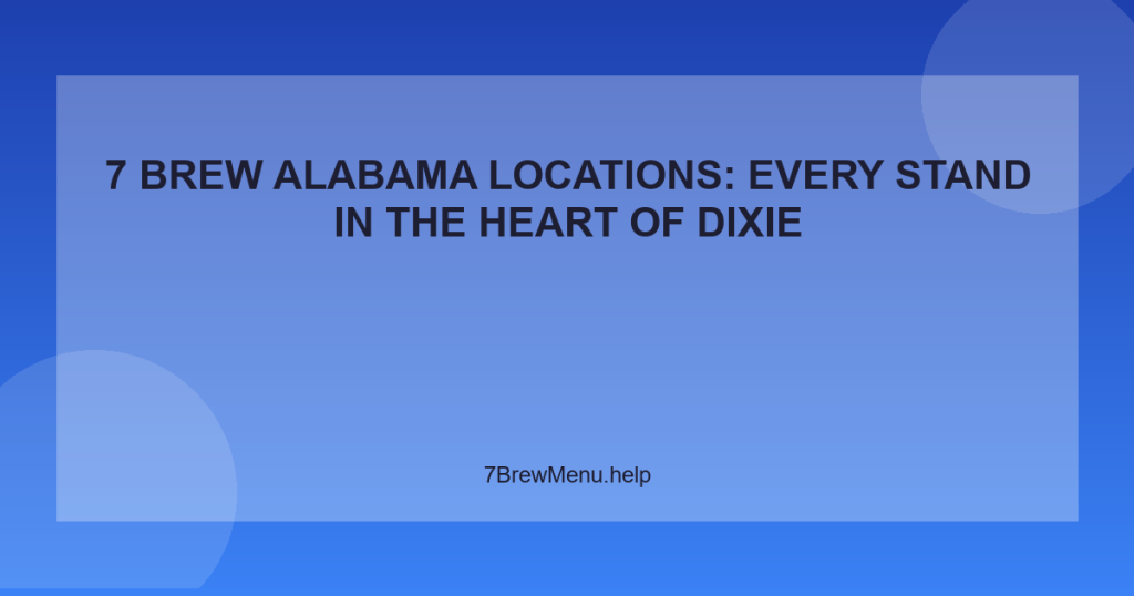 7 Brew Alabama Locations: Every Stand in the Heart of Dixie