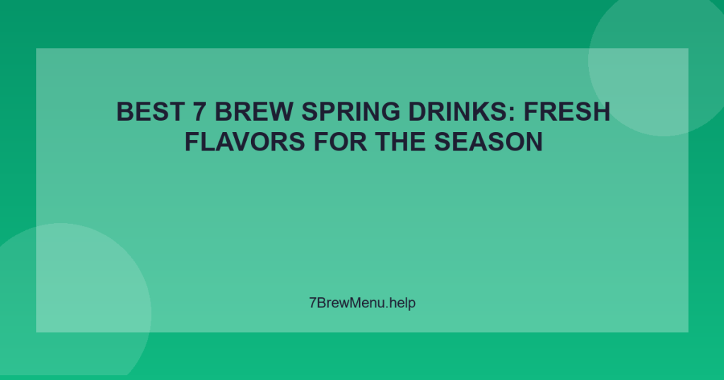 Best 7 Brew Spring Drinks: Fresh Flavors for the Season