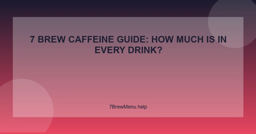 7 Brew Caffeine Guide: How Much Is in Every Drink?