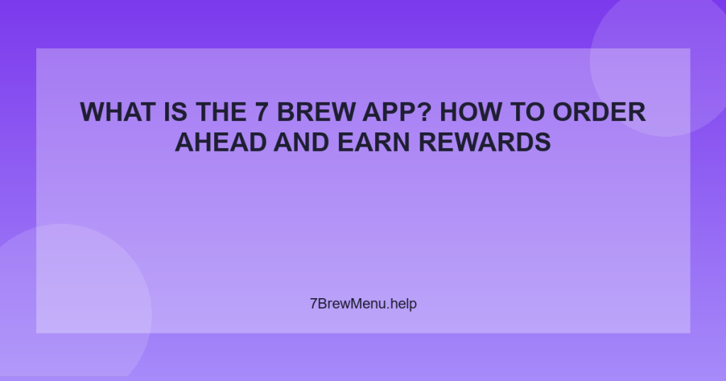 What Is the 7 Brew App? How to Order Ahead and Earn Rewards