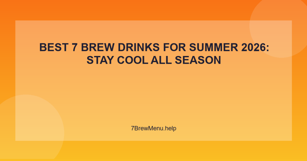 Best 7 Brew Drinks for Summer 2026: Stay Cool All Season