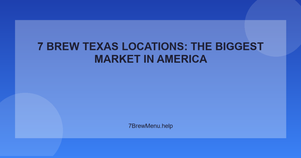 7 Brew Texas Locations: The Biggest Market in America